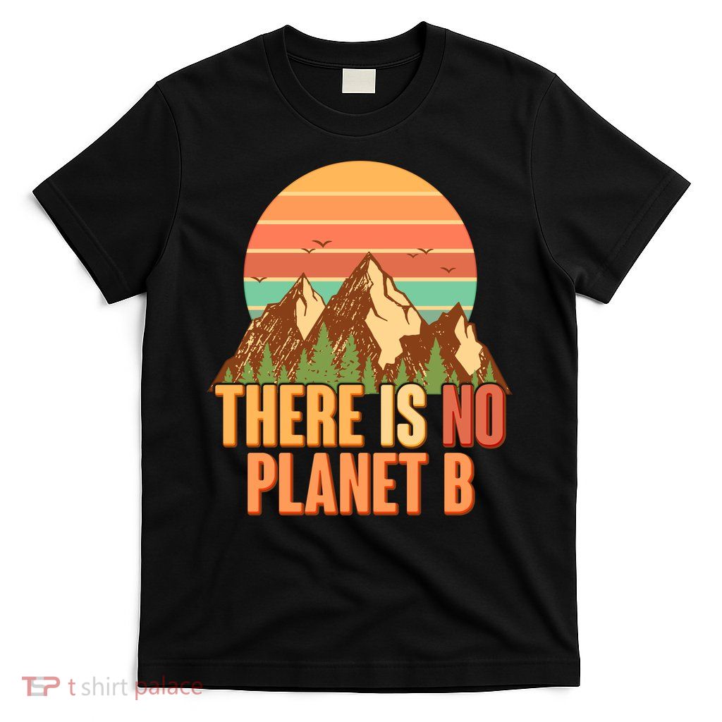 Earth Day There Is No Planet B T-Shirt