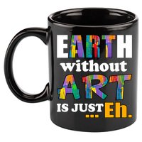 Earth Without Art Is Just Eh 11oz C Handle Ceramic Mug