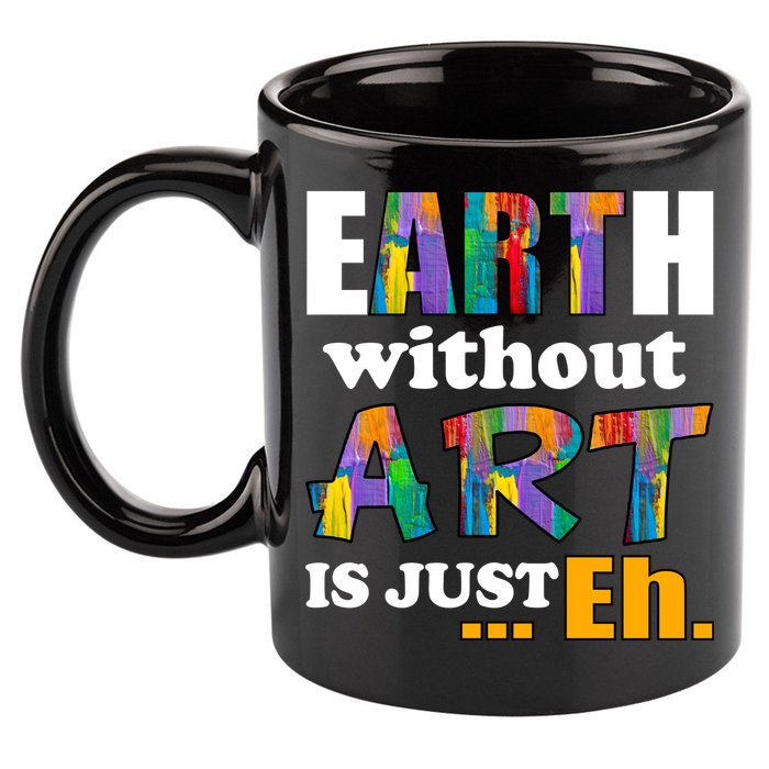Earth Without Art Is Just Eh 11oz C Handle Ceramic Mug