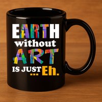 Earth Without Art Is Just Eh 11oz C Handle Ceramic Mug