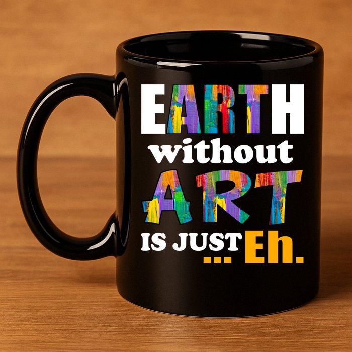 Earth Without Art Is Just Eh 11oz C Handle Ceramic Mug