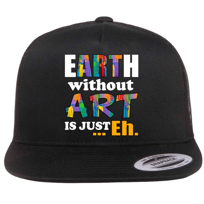 Earth Without Art Is Just Eh Flat Bill Trucker Hat