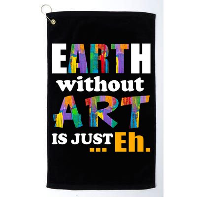 Earth Without Art Is Just Eh Golf Towel