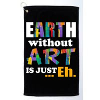 Earth Without Art Is Just Eh Golf Towel