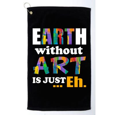 Earth Without Art Is Just Eh Platinum Collection Golf Towel