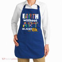 Earth Without Art Is Just Eh Apron