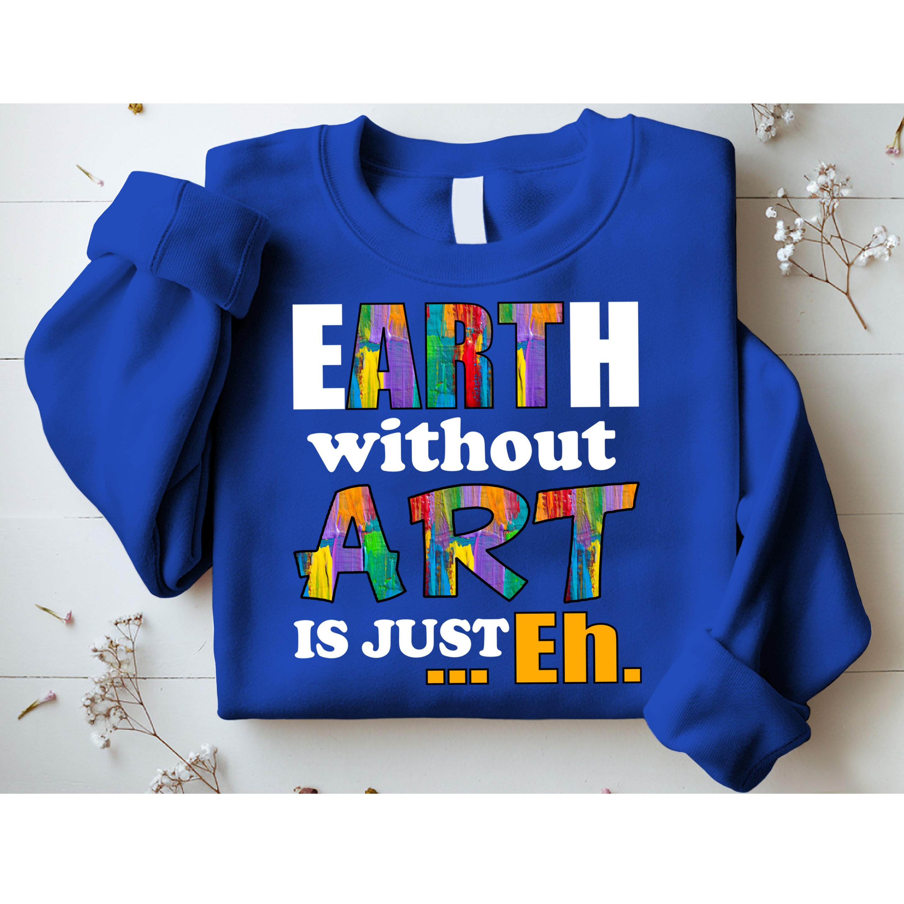 Earth Without Art Is Just Eh Sweatshirt