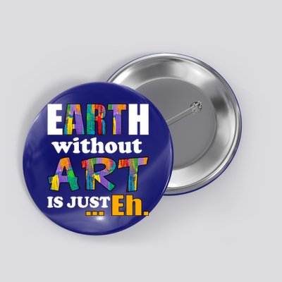 Earth Without Art Is Just Eh Button