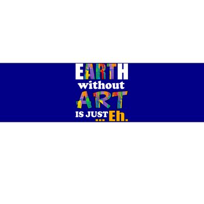 Earth Without Art Is Just Eh Bumper Sticker