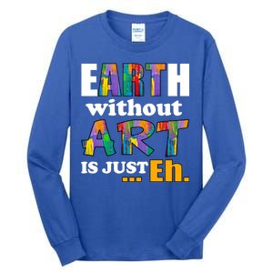 Earth Without Art Is Just Eh Tall Long Sleeve T-Shirt