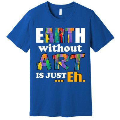 Earth Without Art Is Just Eh Premium T-Shirt