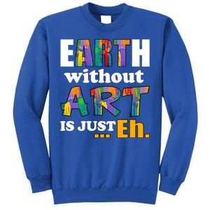 Earth Without Art Is Just Eh Tall Sweatshirt