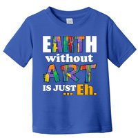 Earth Without Art Is Just Eh Toddler T-Shirt