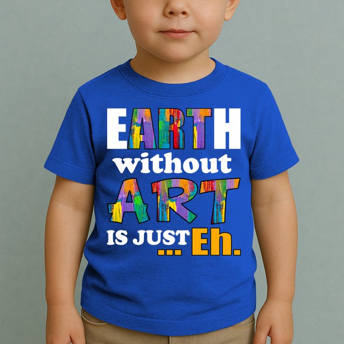 Earth Without Art Is Just Eh Toddler T-Shirt