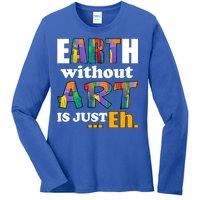 Earth Without Art Is Just Eh Ladies Long Sleeve Shirt