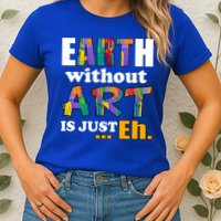 Earth Without Art Is Just Eh Womens T-Shirt