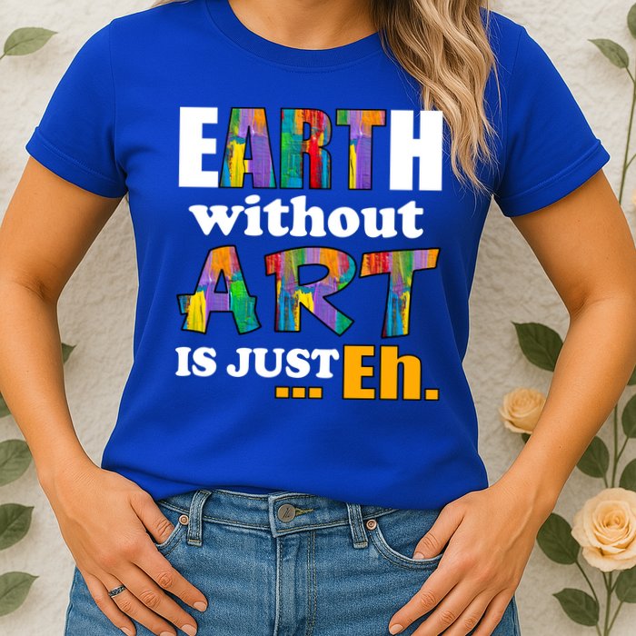 Earth Without Art Is Just Eh Womens T-Shirt