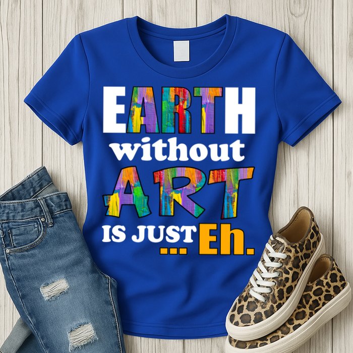 Earth Without Art Is Just Eh Womens T-Shirt