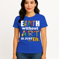Earth Without Art Is Just Eh Womens T-Shirt