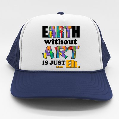 Earth Without Art Is Just Eh Trucker Hat