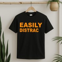 Easily Distrac(ted) Distracted Funny T-Shirt