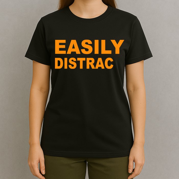 Easily Distrac(ted) Distracted Funny T-Shirt