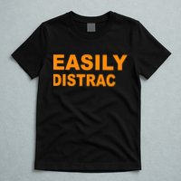Easily Distrac(ted) Distracted Funny T-Shirt