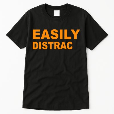 Easily Distrac(ted) Distracted Funny Tall T-Shirt