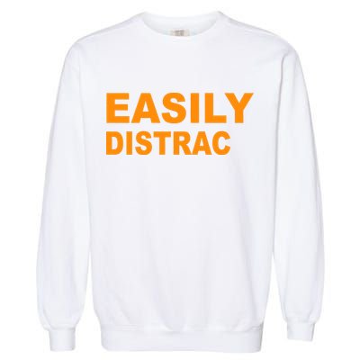 Easily Distrac(ted) Distracted Funny Garment-Dyed Sweatshirt