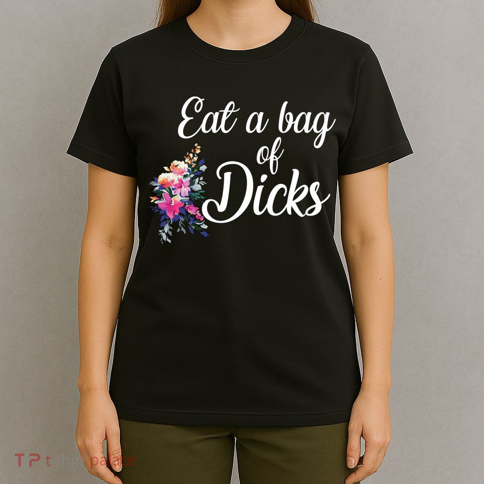 Eat A Bag Of Dicks  T-Shirt