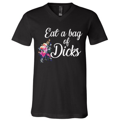 Eat A Bag Of Dicks  V-Neck T-Shirt