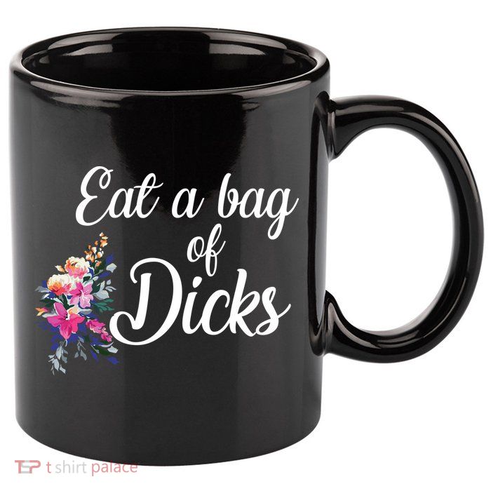 Eat A Bag Of Dicks  11oz C Handle Ceramic Mug