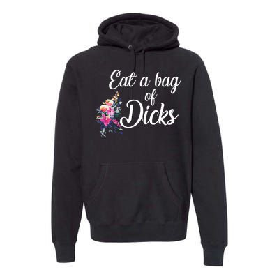 Eat A Bag Of Dicks  Premium Hoodie