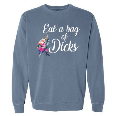 Eat A Bag Of Dicks  Garment-Dyed Sweatshirt