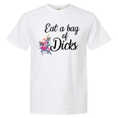 Eat A Bag Of Dicks  Garment-Dyed Heavyweight T-Shirt