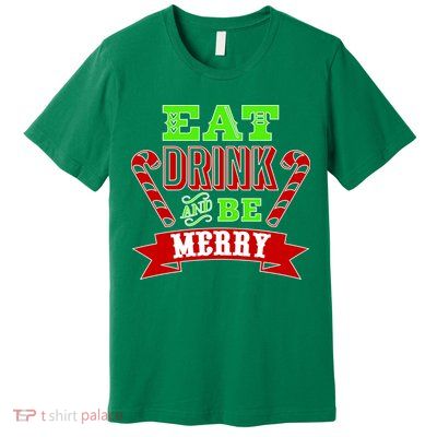 Eat Drink And Be Merry Christmas Premium T-Shirt