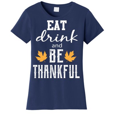 Eat Drink and Be Thankful Women's T-Shirt