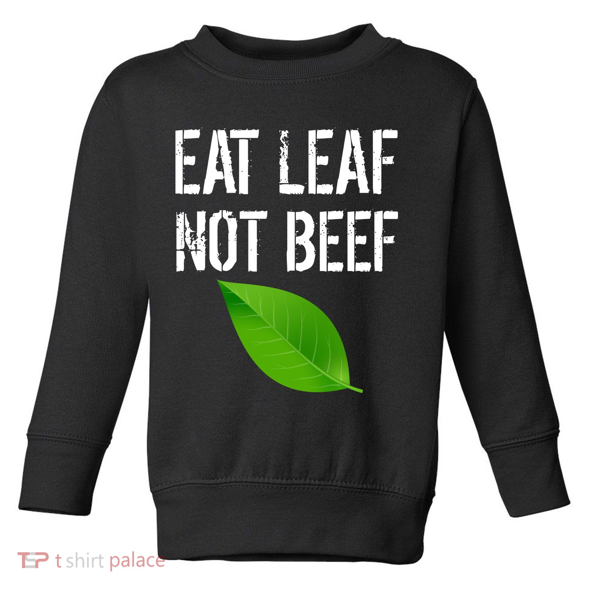Eat Leaf Not Beef Funny Vegetarians Toddler Sweatshirt