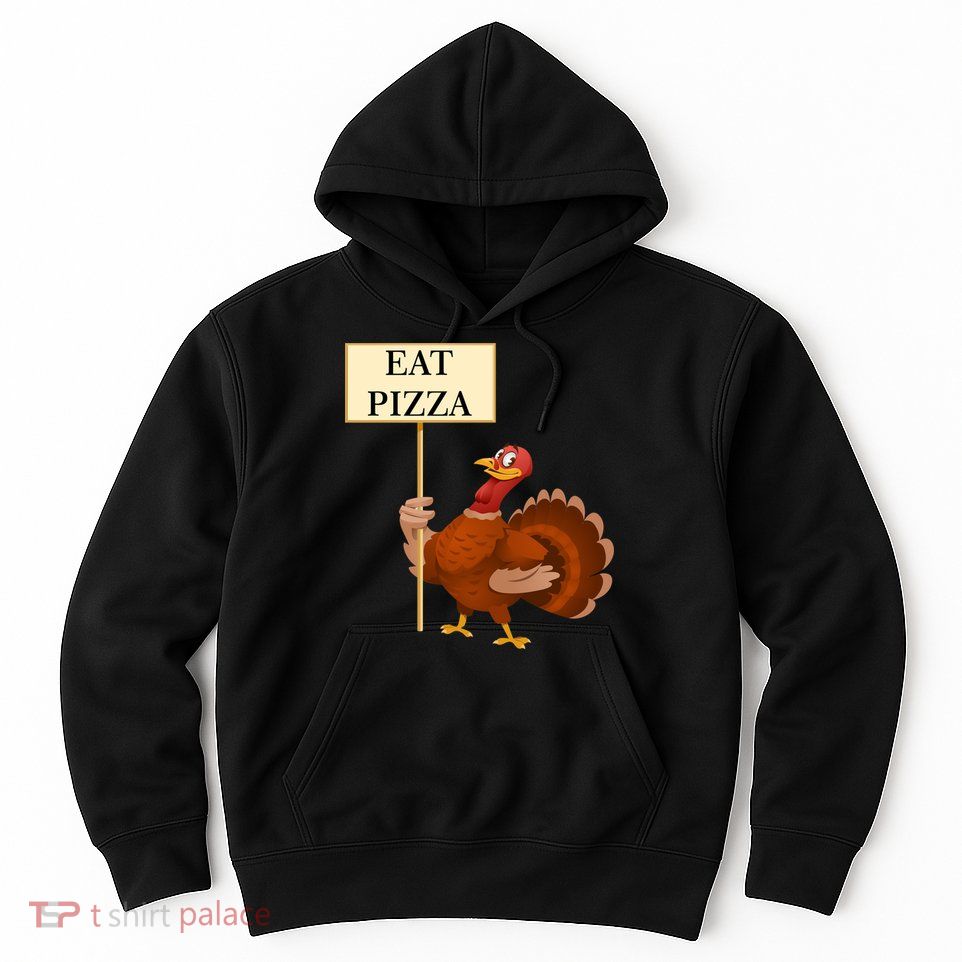 Eat Pizza Not Turkey Hoodie