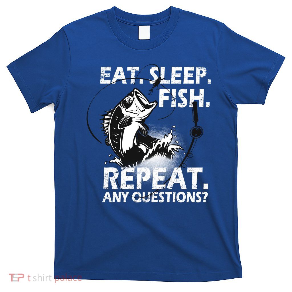 Eat Sleep Fish Repeat Any Questions T-Shirt