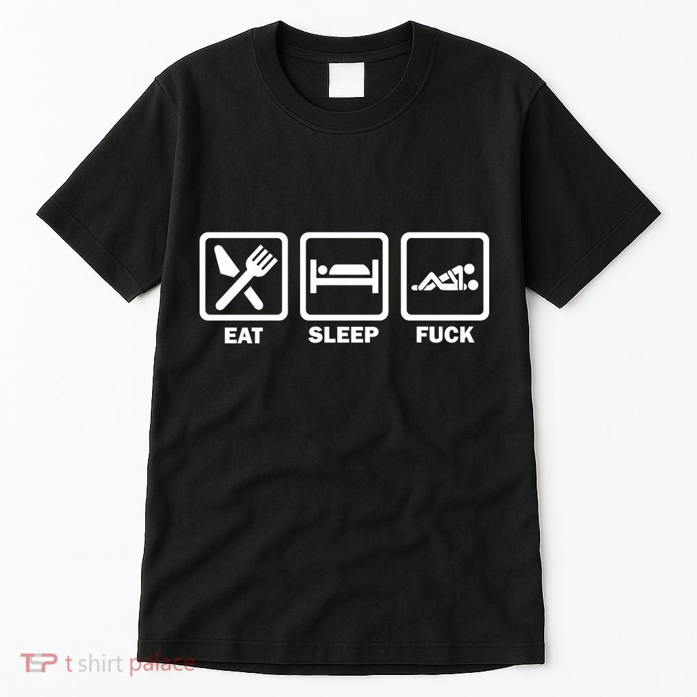Eat Sleep Fuck Tall T-Shirt