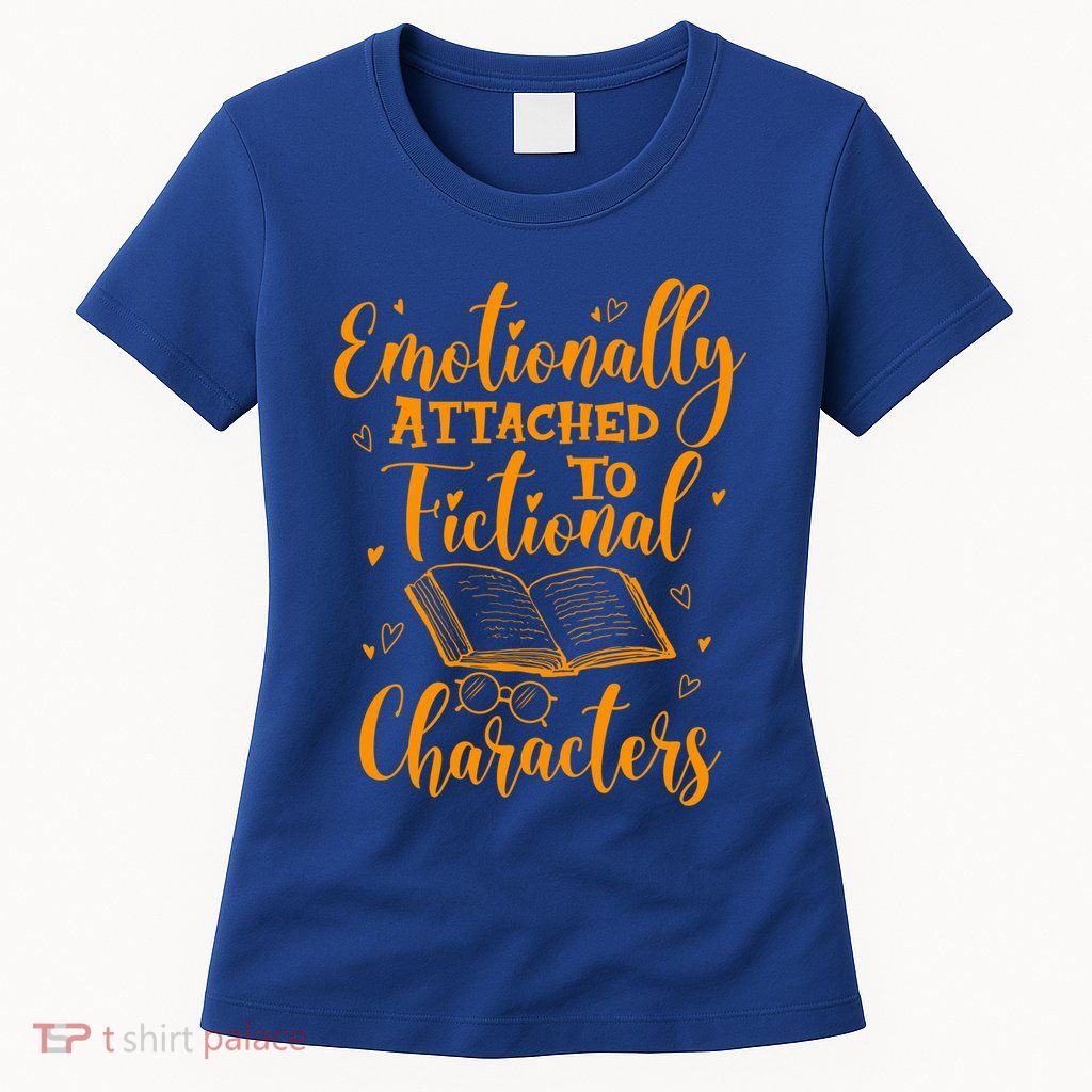 Emotionally Attached To Fictional Characters Book Lover Gift Womens T-Shirt