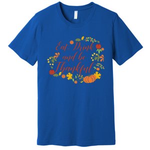 Eat And Thankful Be Thanksgiving Gift Female Meaningful Gift Premium T-Shirt