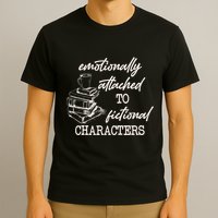 Emotionally Attached To Fictional Characters Funny T-Shirt