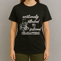 Emotionally Attached To Fictional Characters Funny T-Shirt