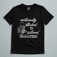 Emotionally Attached To Fictional Characters Funny T-Shirt