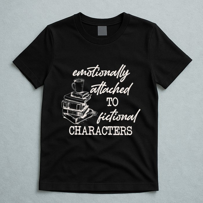 Emotionally Attached To Fictional Characters Funny T-Shirt