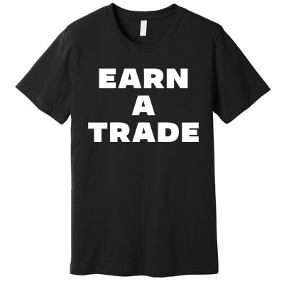 Earn A Trade Premium T-Shirt