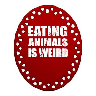 Eating Animals Is Weird Ceramic Oval Ornament