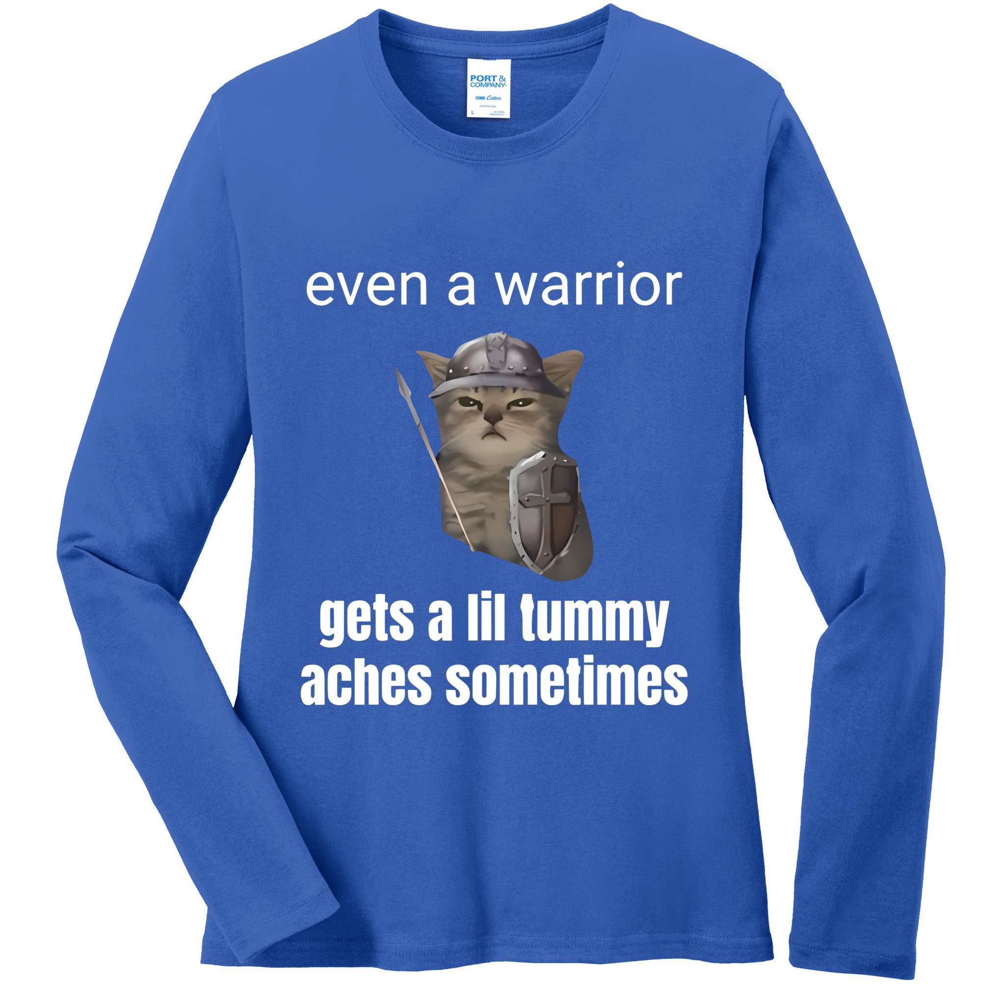 Even A Warrior Gets A Lil Tummy Aches Sometimes Ladies Long Sleeve Shirt